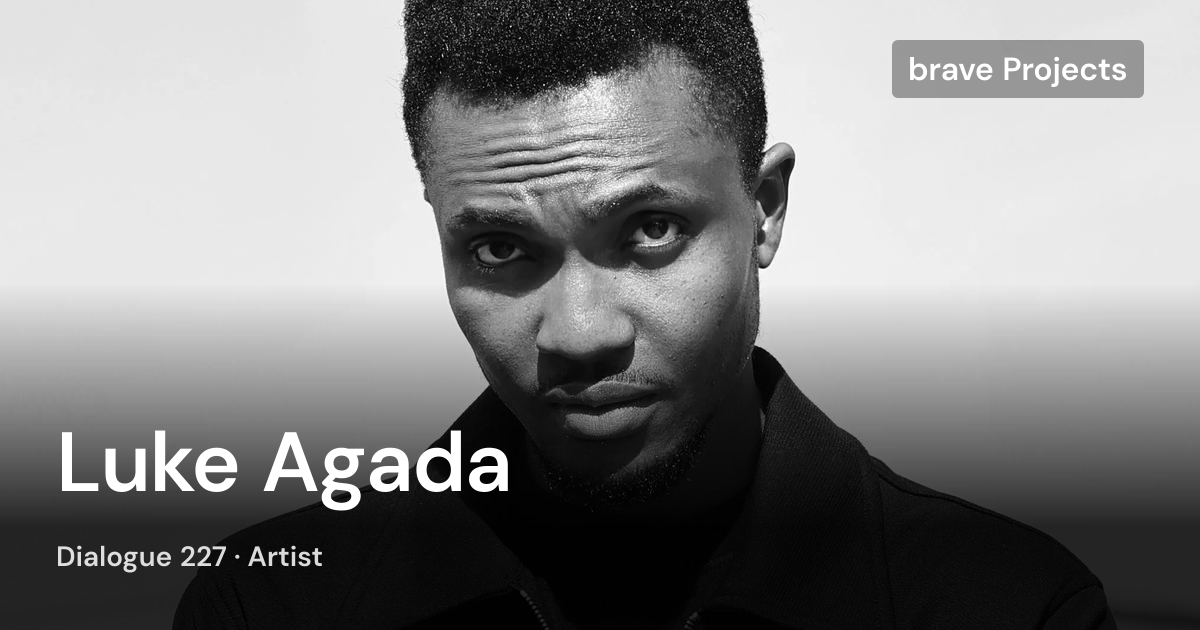Luke Agada - dialogues | brave Projects